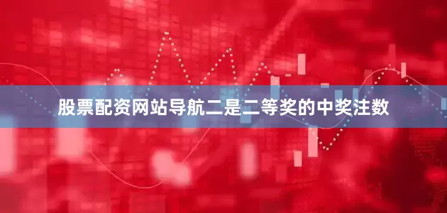 股票配资网站导航二是二等奖的中奖注数